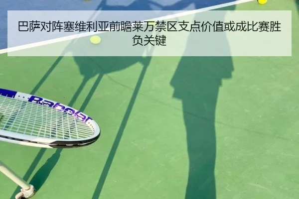 巴萨对阵塞维利亚前瞻莱万禁区支点价值或成比赛胜负关键